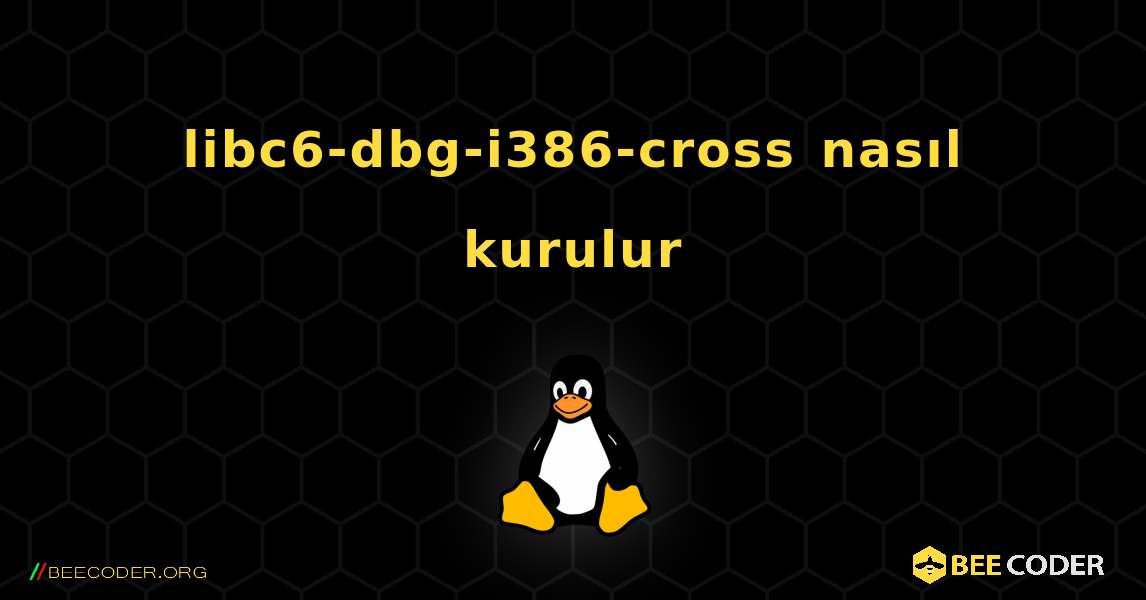 libc6-dbg-i386-cross  nasıl kurulur. Linux