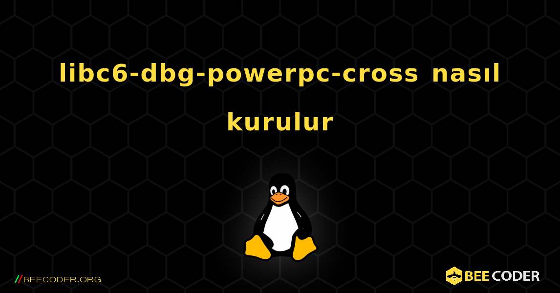 libc6-dbg-powerpc-cross  nasıl kurulur. Linux