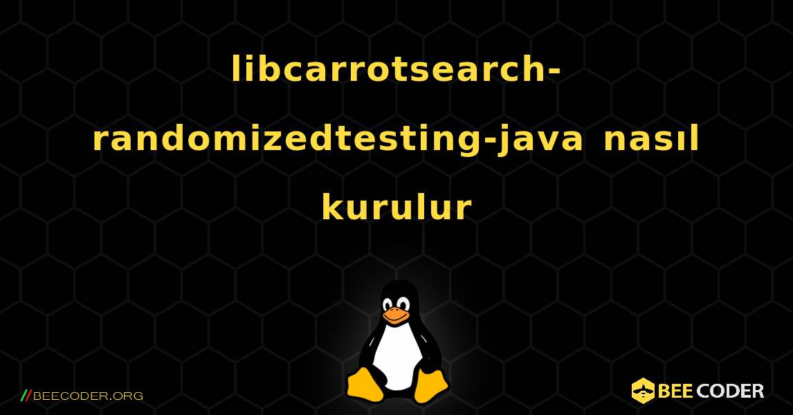 libcarrotsearch-randomizedtesting-java  nasıl kurulur. Linux