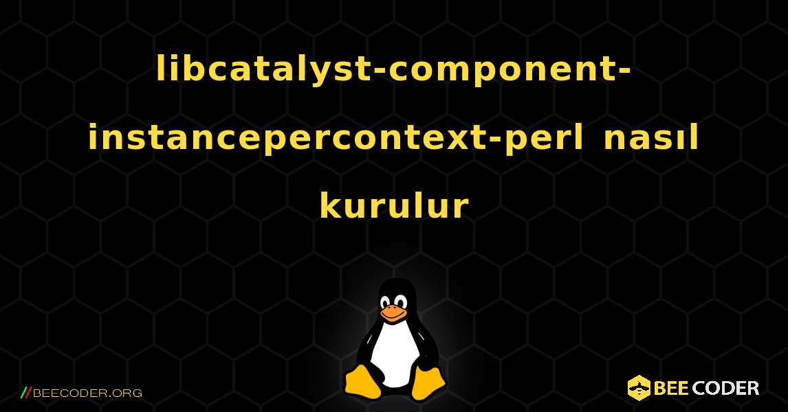 libcatalyst-component-instancepercontext-perl  nasıl kurulur. Linux