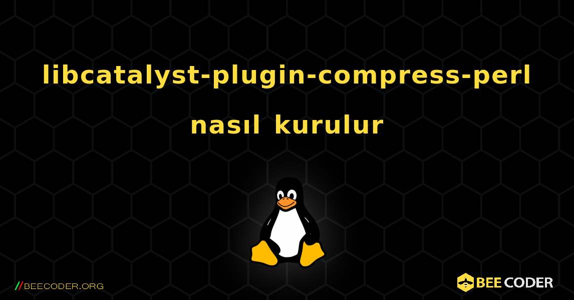 libcatalyst-plugin-compress-perl  nasıl kurulur. Linux