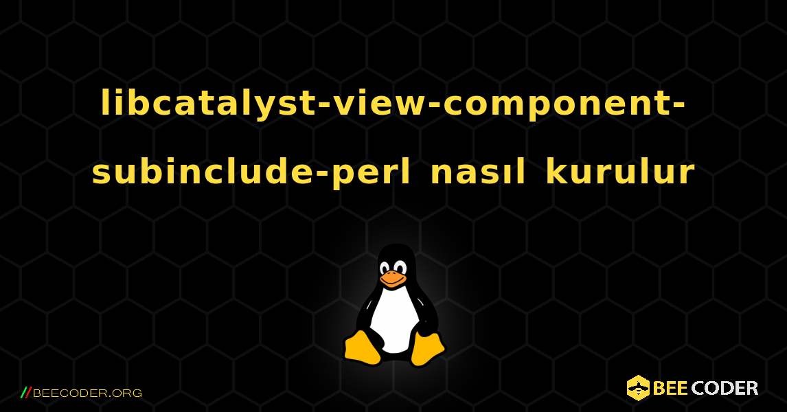 libcatalyst-view-component-subinclude-perl  nasıl kurulur. Linux