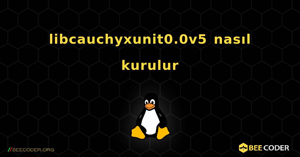 libcauchyxunit0.0v5  nasıl kurulur. Linux