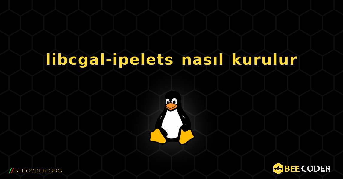 libcgal-ipelets  nasıl kurulur. Linux