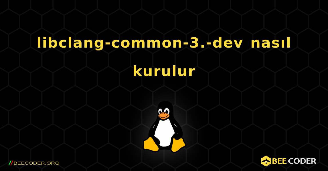 libclang-common-3.-dev  nasıl kurulur. Linux