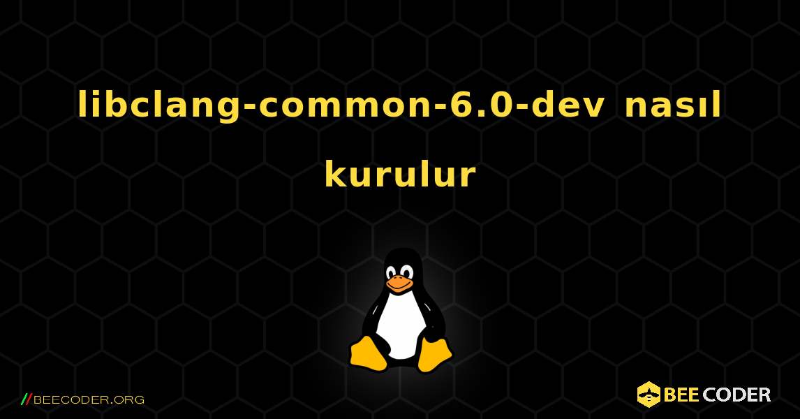 libclang-common-6.0-dev  nasıl kurulur. Linux