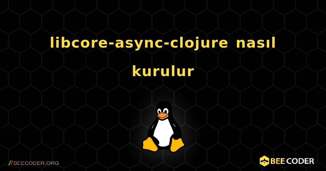 libcore-async-clojure  nasıl kurulur. Linux