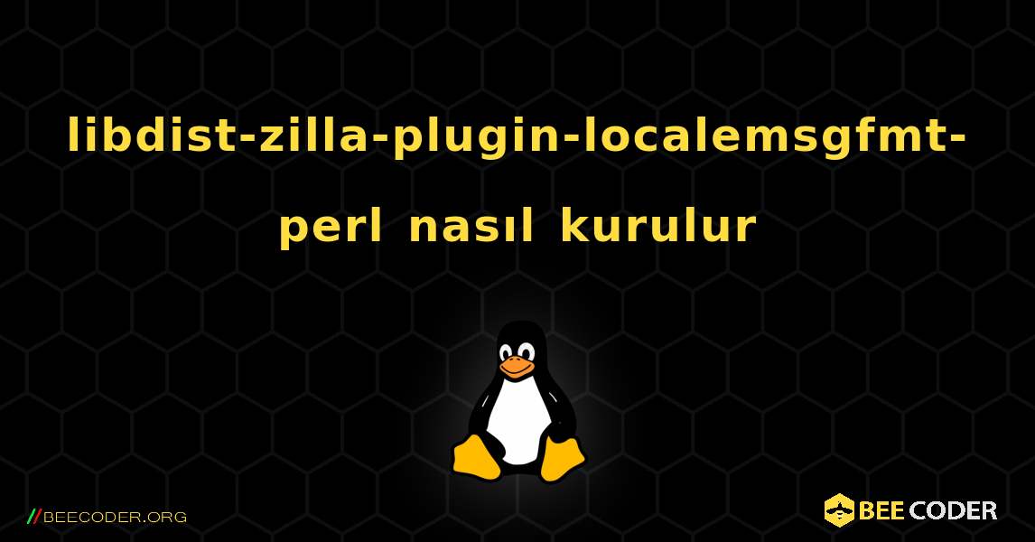 libdist-zilla-plugin-localemsgfmt-perl  nasıl kurulur. Linux