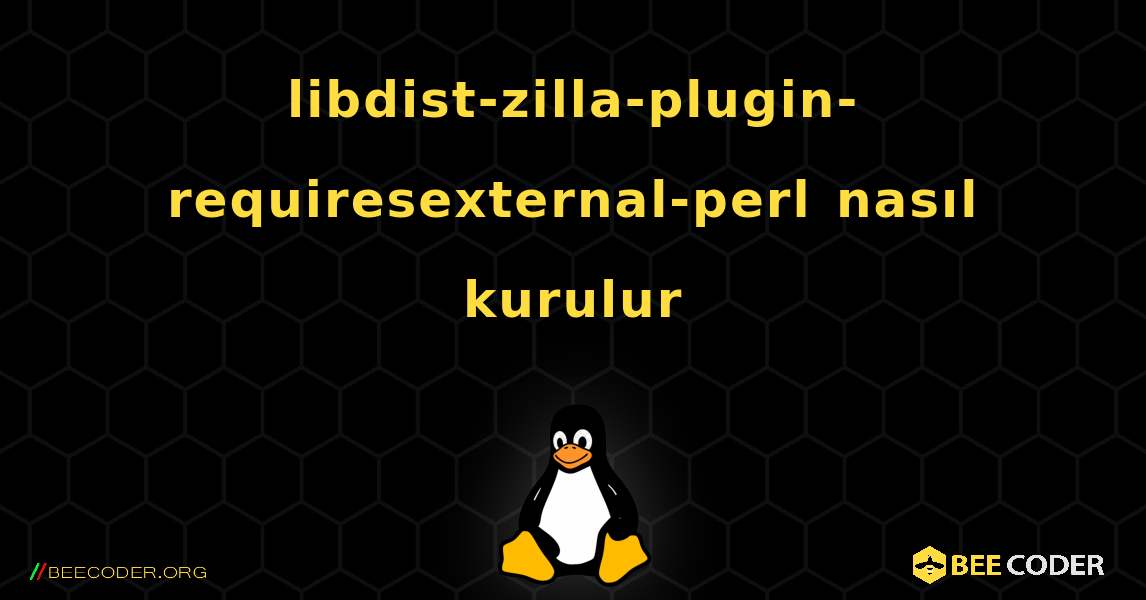 libdist-zilla-plugin-requiresexternal-perl  nasıl kurulur. Linux