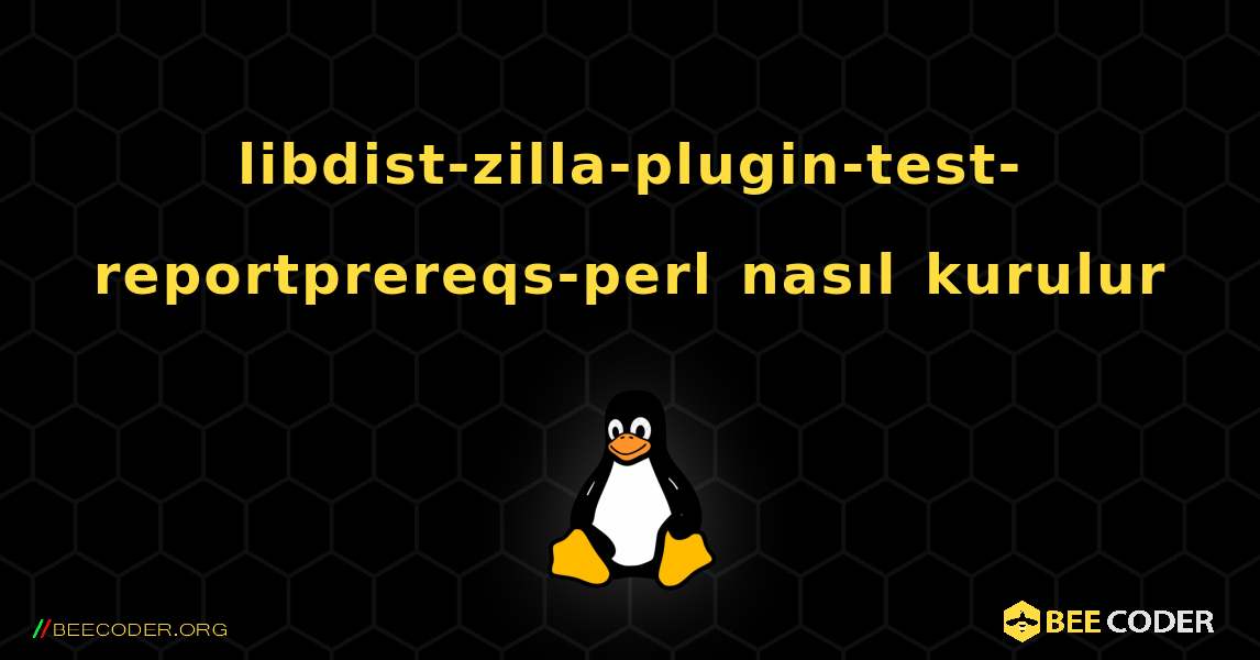 libdist-zilla-plugin-test-reportprereqs-perl  nasıl kurulur. Linux
