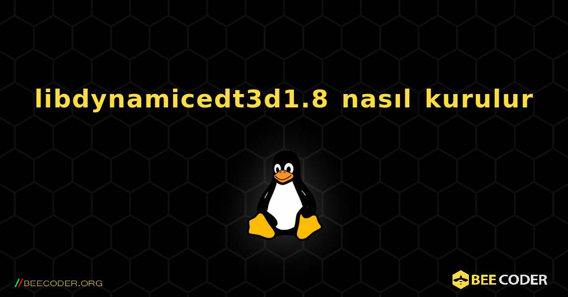 libdynamicedt3d1.8  nasıl kurulur. Linux