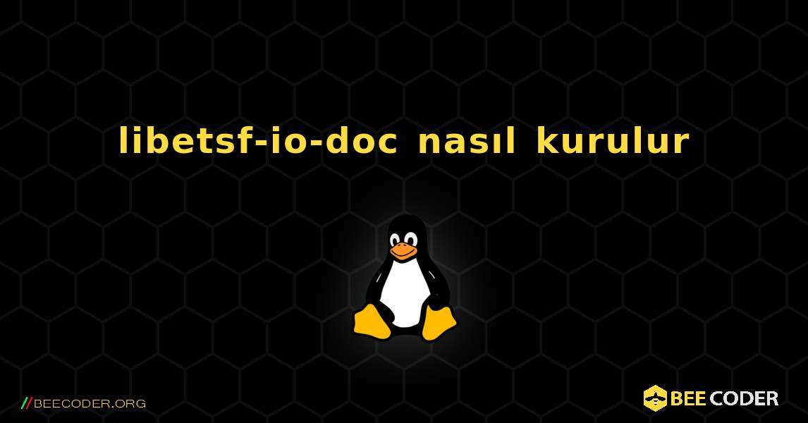 libetsf-io-doc  nasıl kurulur. Linux