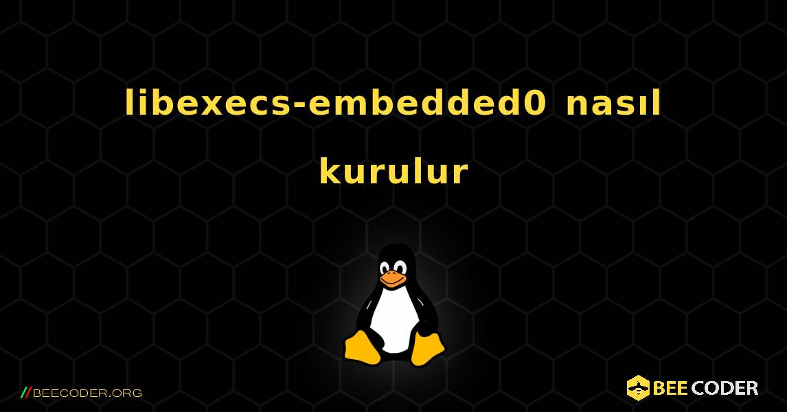 libexecs-embedded0  nasıl kurulur. Linux