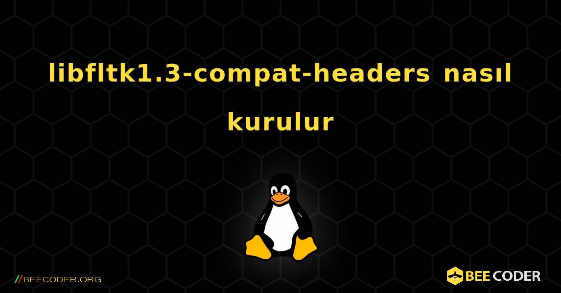 libfltk1.3-compat-headers  nasıl kurulur. Linux