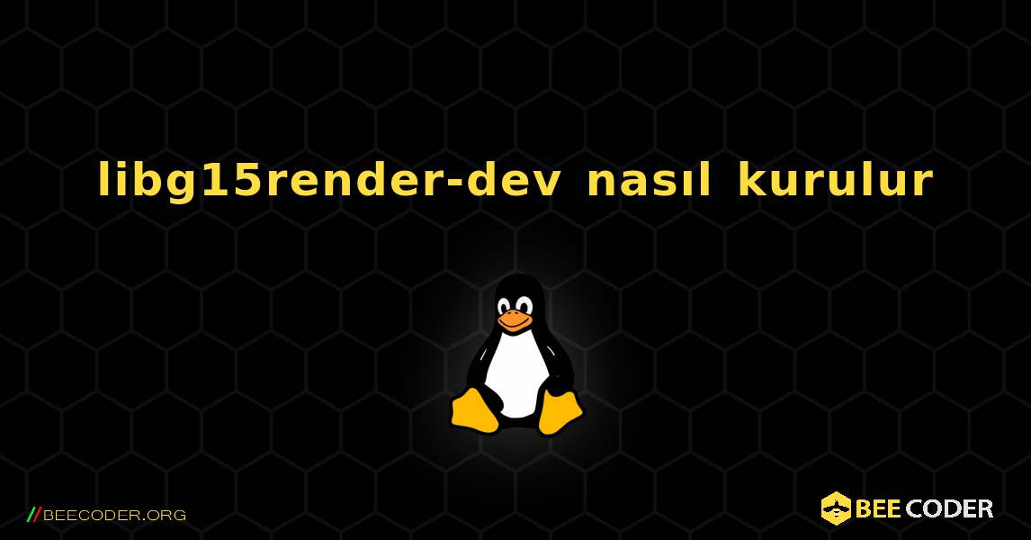libg15render-dev  nasıl kurulur. Linux