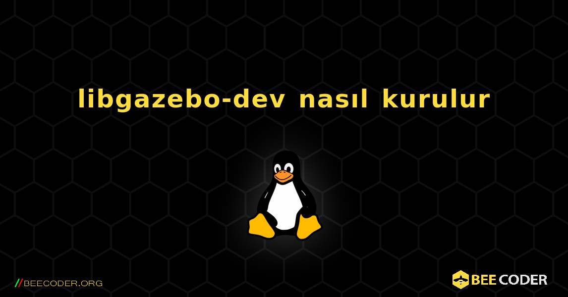 libgazebo-dev  nasıl kurulur. Linux