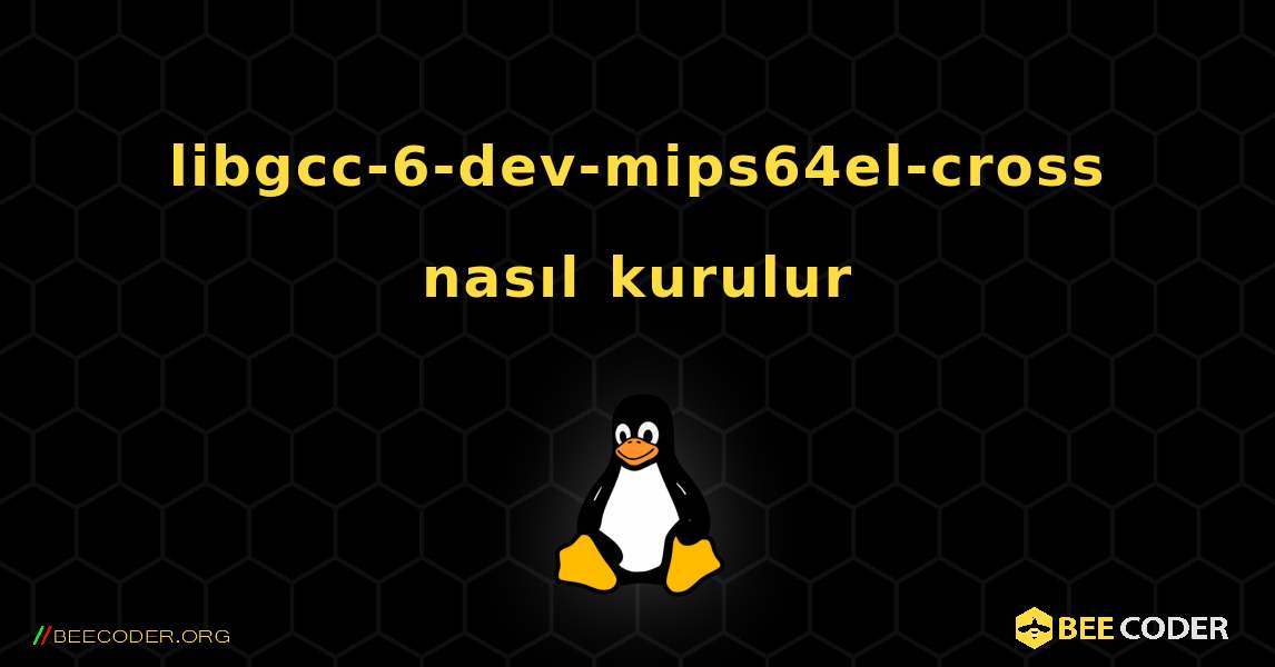libgcc-6-dev-mips64el-cross  nasıl kurulur. Linux