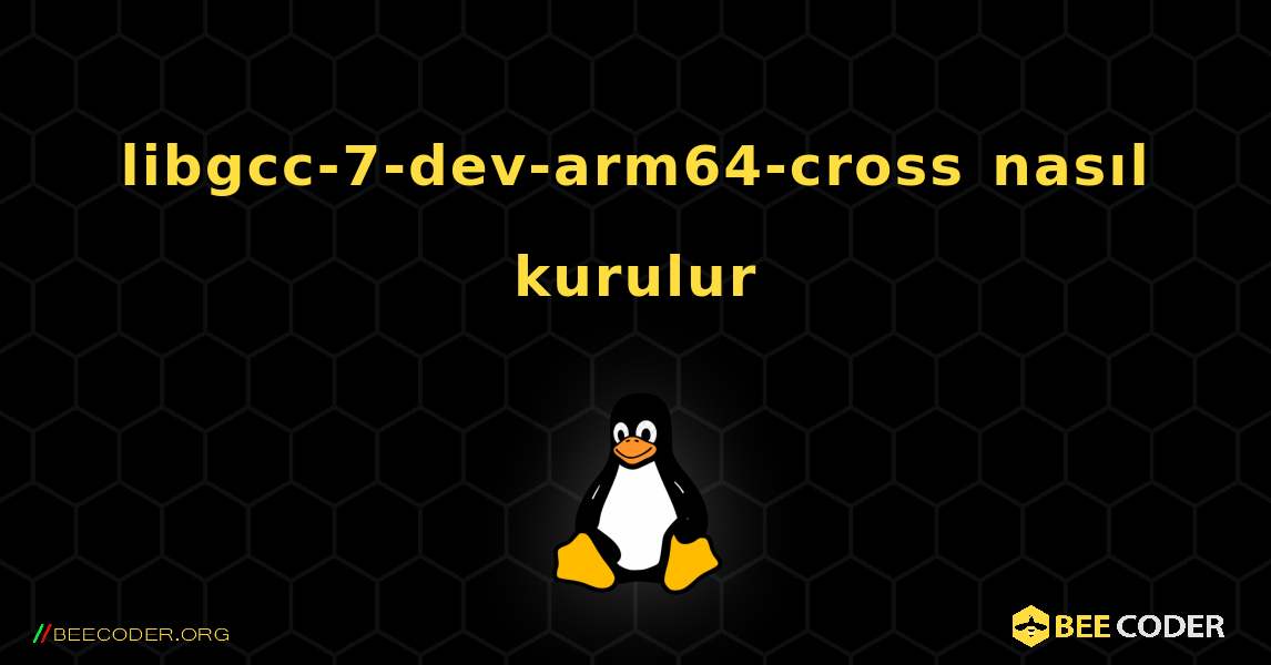 libgcc-7-dev-arm64-cross  nasıl kurulur. Linux