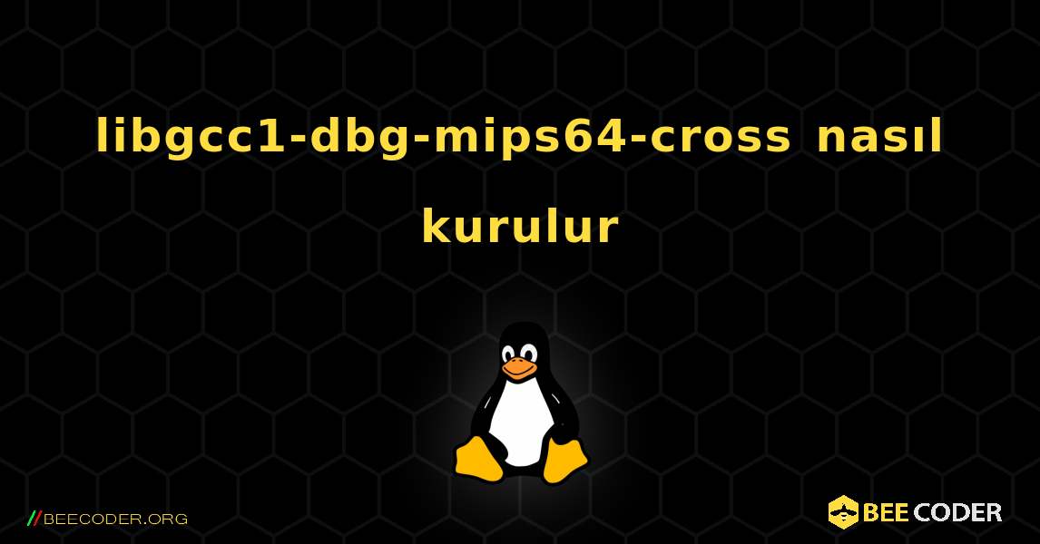 libgcc1-dbg-mips64-cross  nasıl kurulur. Linux