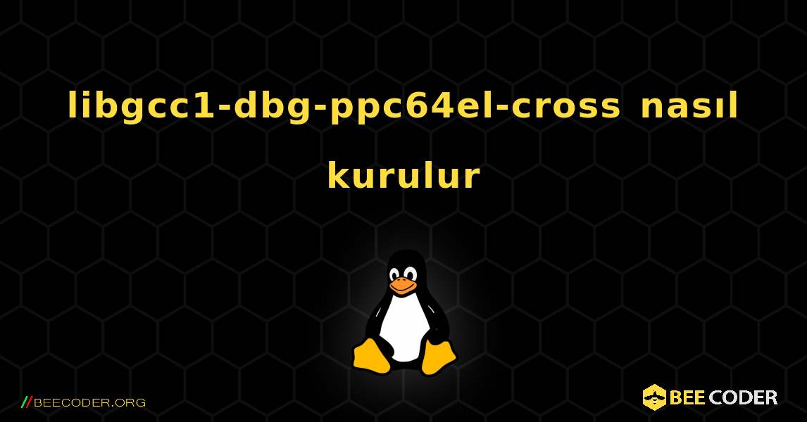 libgcc1-dbg-ppc64el-cross  nasıl kurulur. Linux