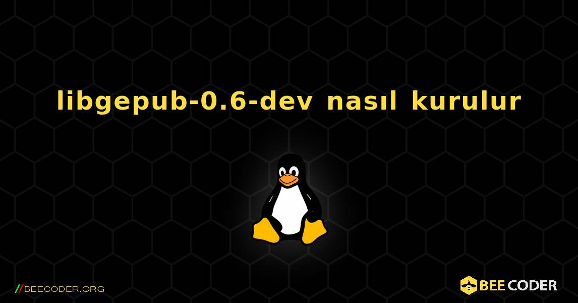 libgepub-0.6-dev  nasıl kurulur. Linux