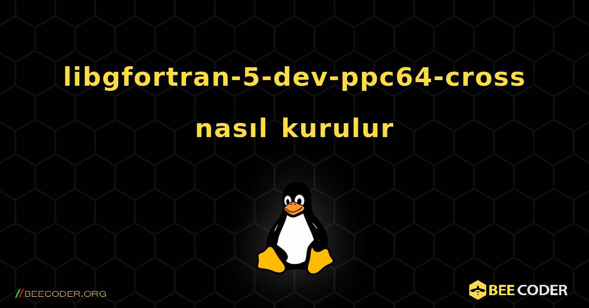 libgfortran-5-dev-ppc64-cross  nasıl kurulur. Linux