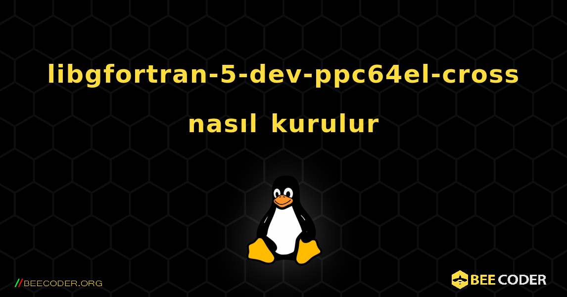 libgfortran-5-dev-ppc64el-cross  nasıl kurulur. Linux