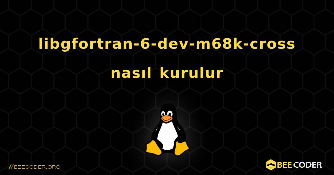 libgfortran-6-dev-m68k-cross  nasıl kurulur. Linux