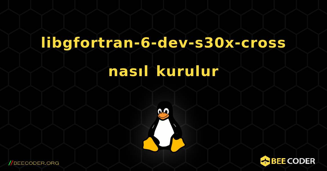 libgfortran-6-dev-s30x-cross  nasıl kurulur. Linux