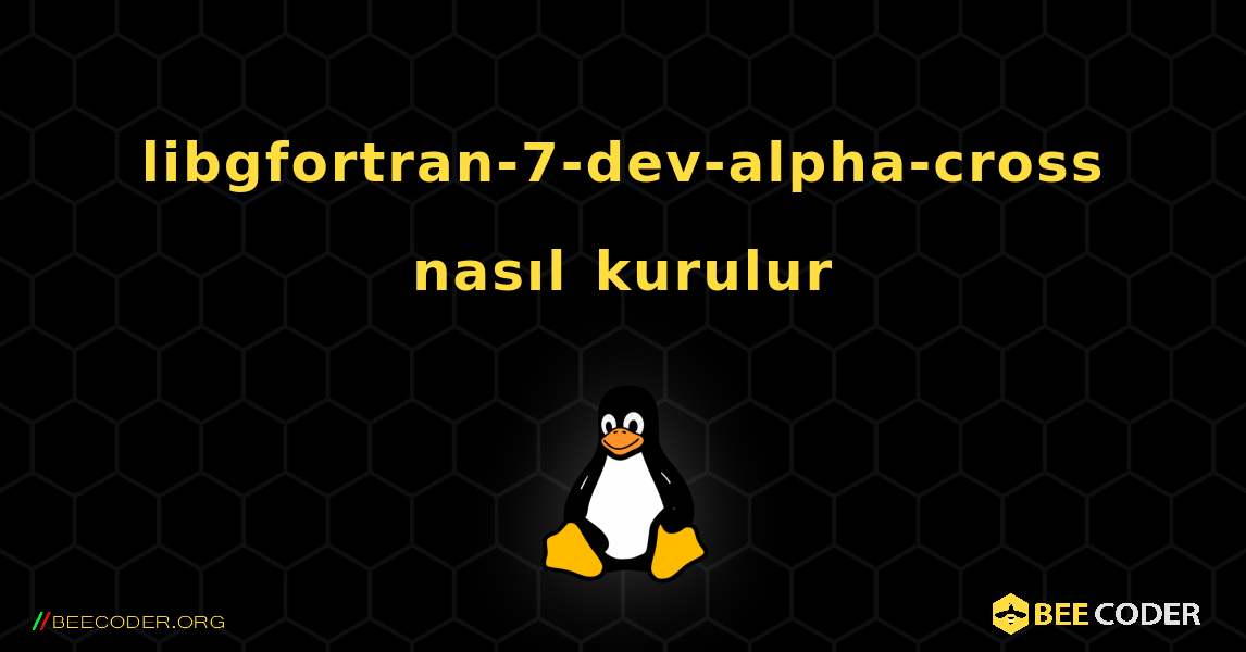 libgfortran-7-dev-alpha-cross  nasıl kurulur. Linux