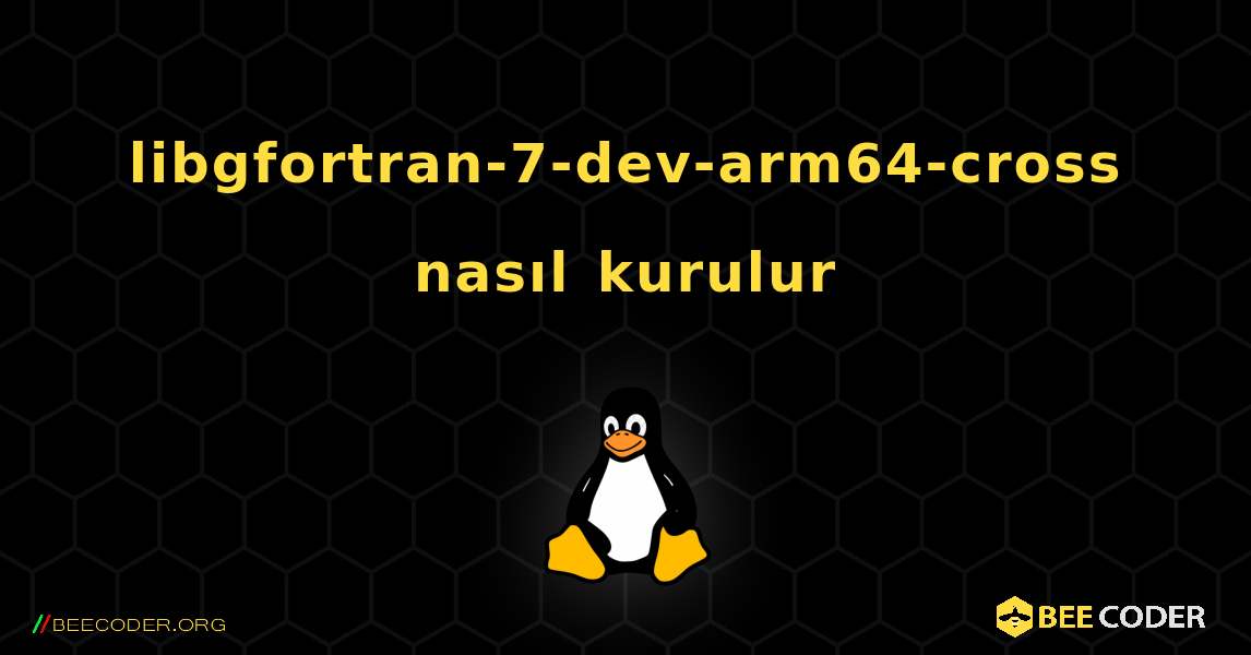 libgfortran-7-dev-arm64-cross  nasıl kurulur. Linux