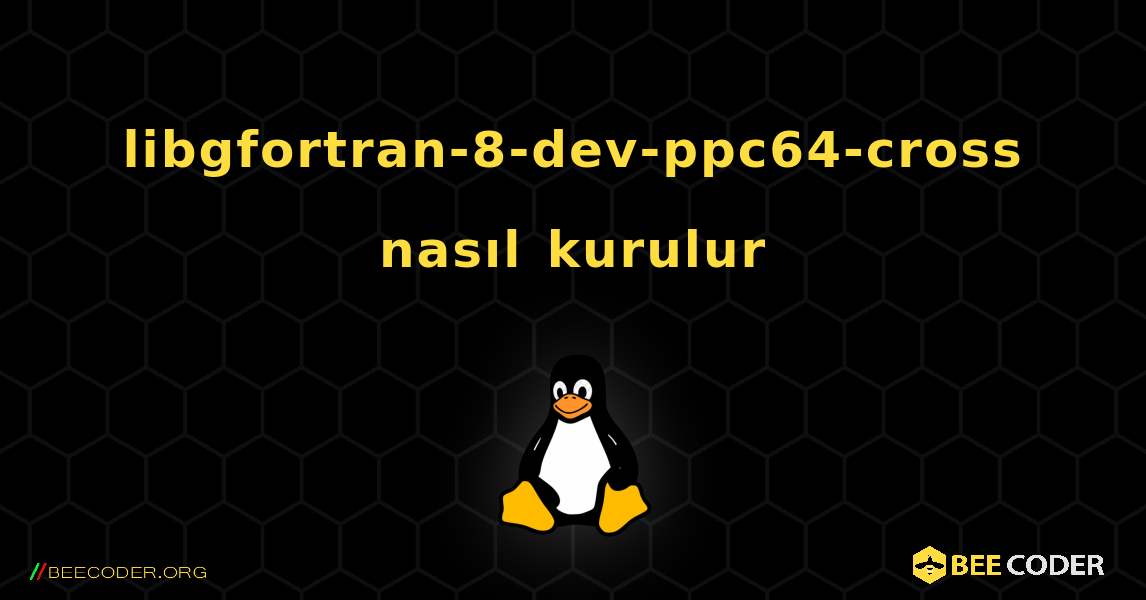 libgfortran-8-dev-ppc64-cross  nasıl kurulur. Linux