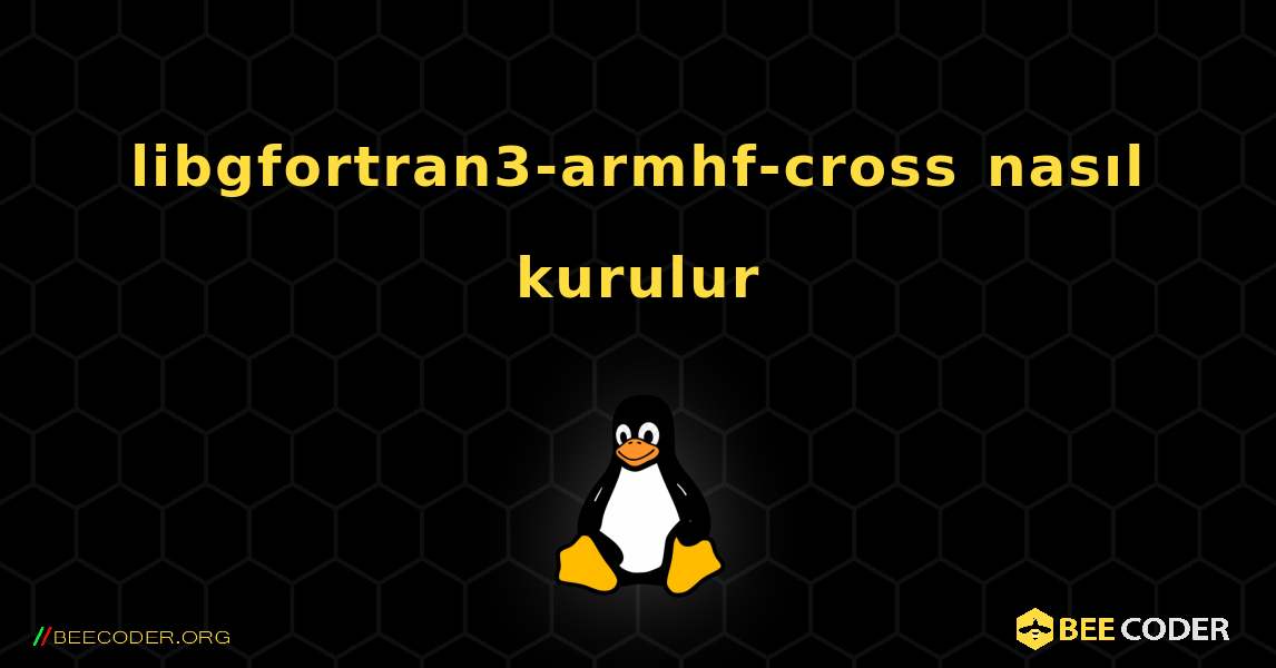 libgfortran3-armhf-cross  nasıl kurulur. Linux