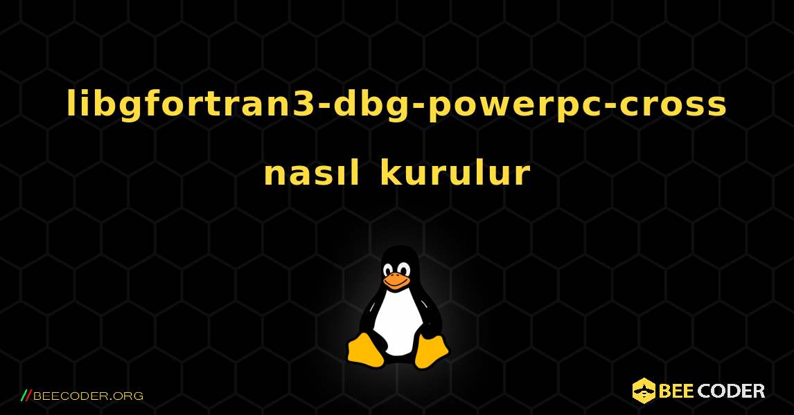 libgfortran3-dbg-powerpc-cross  nasıl kurulur. Linux