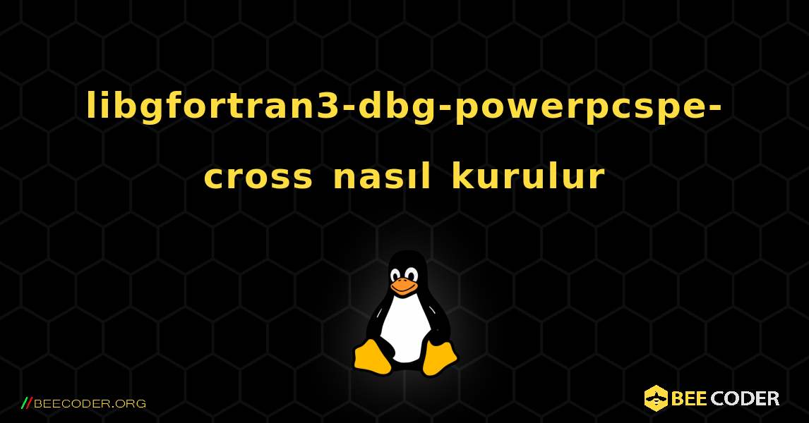 libgfortran3-dbg-powerpcspe-cross  nasıl kurulur. Linux