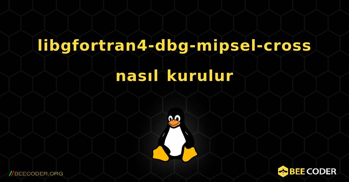 libgfortran4-dbg-mipsel-cross  nasıl kurulur. Linux
