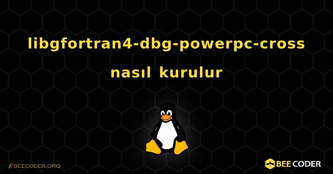 libgfortran4-dbg-powerpc-cross  nasıl kurulur. Linux