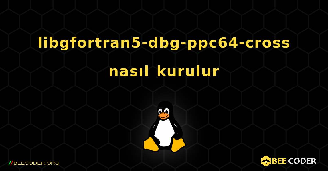libgfortran5-dbg-ppc64-cross  nasıl kurulur. Linux