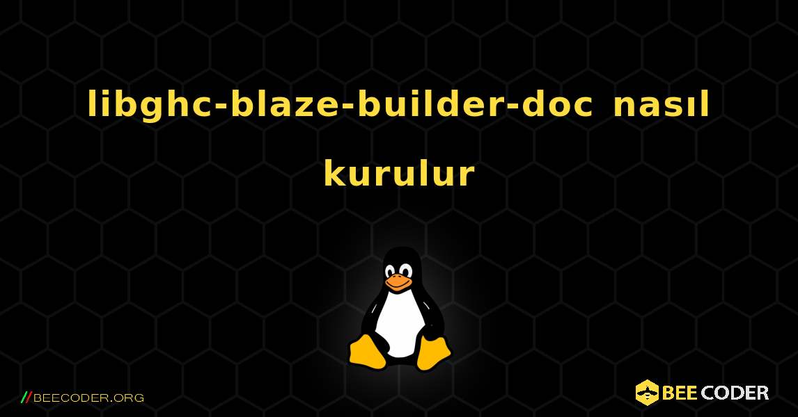 libghc-blaze-builder-doc  nasıl kurulur. Linux