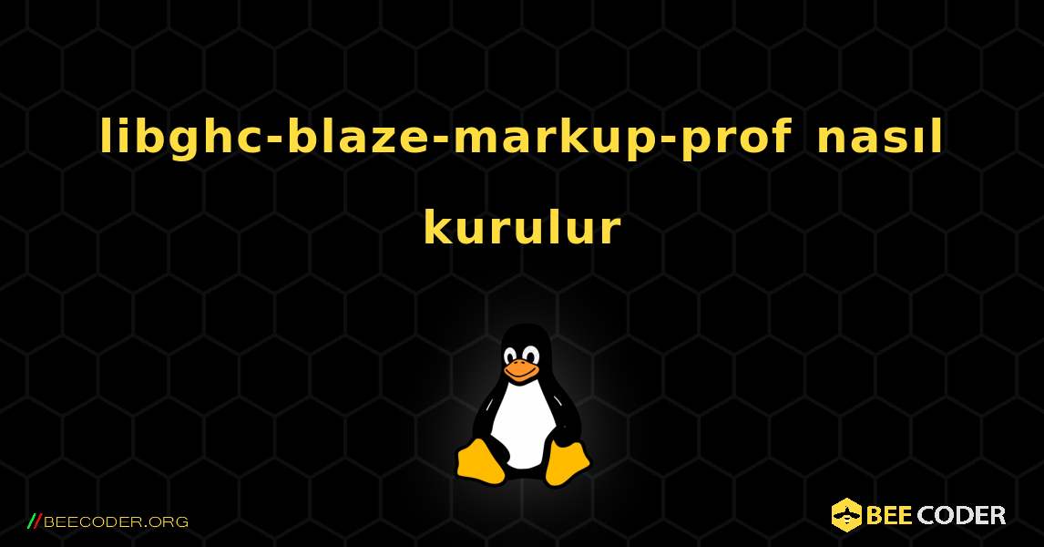 libghc-blaze-markup-prof  nasıl kurulur. Linux