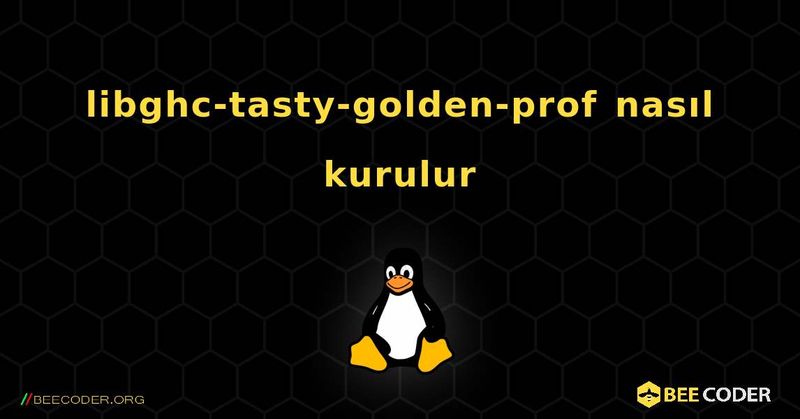 libghc-tasty-golden-prof  nasıl kurulur. Linux