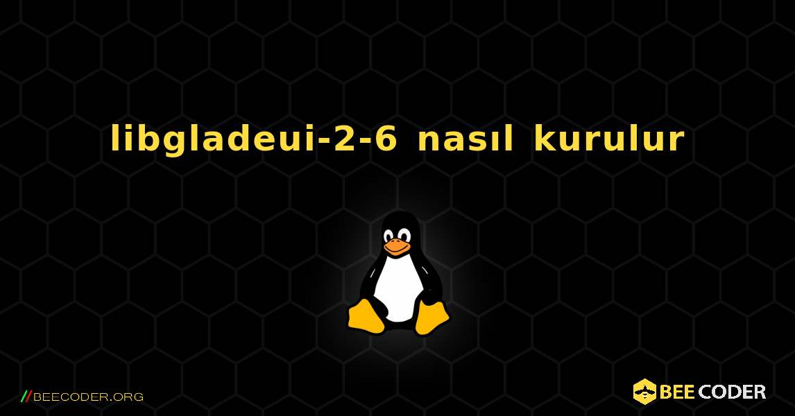 libgladeui-2-6  nasıl kurulur. Linux