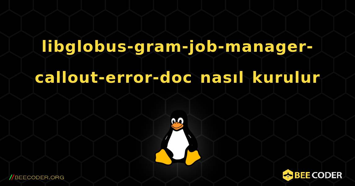 libglobus-gram-job-manager-callout-error-doc  nasıl kurulur. Linux