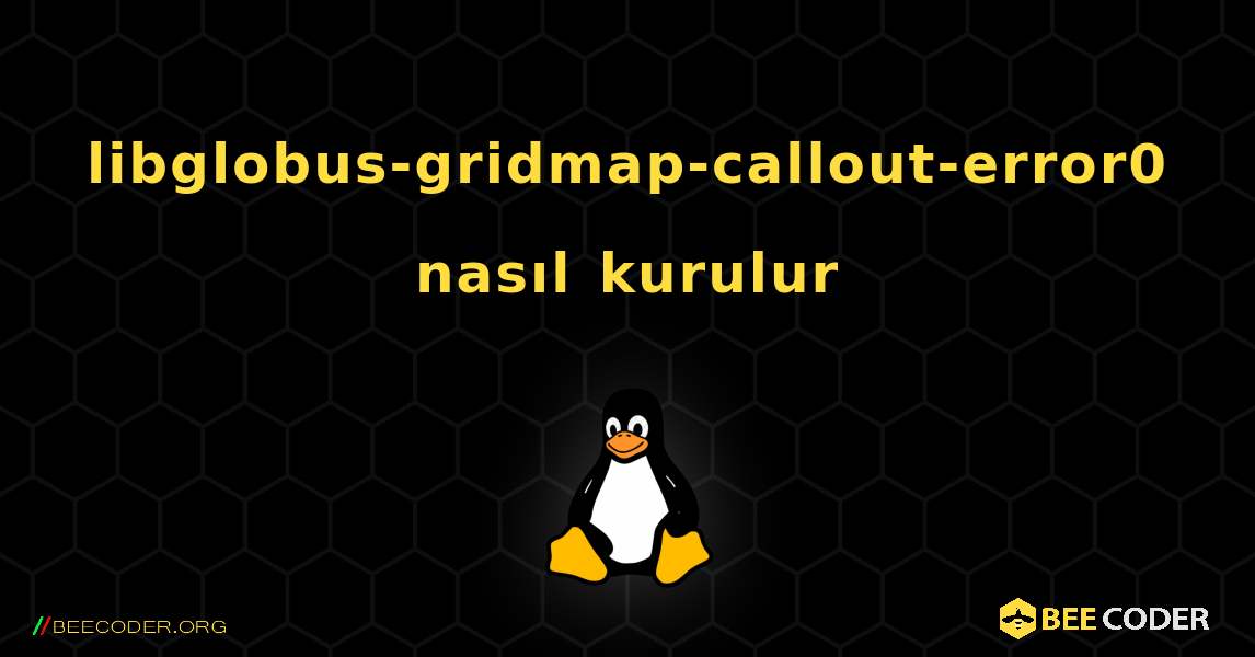 libglobus-gridmap-callout-error0  nasıl kurulur. Linux