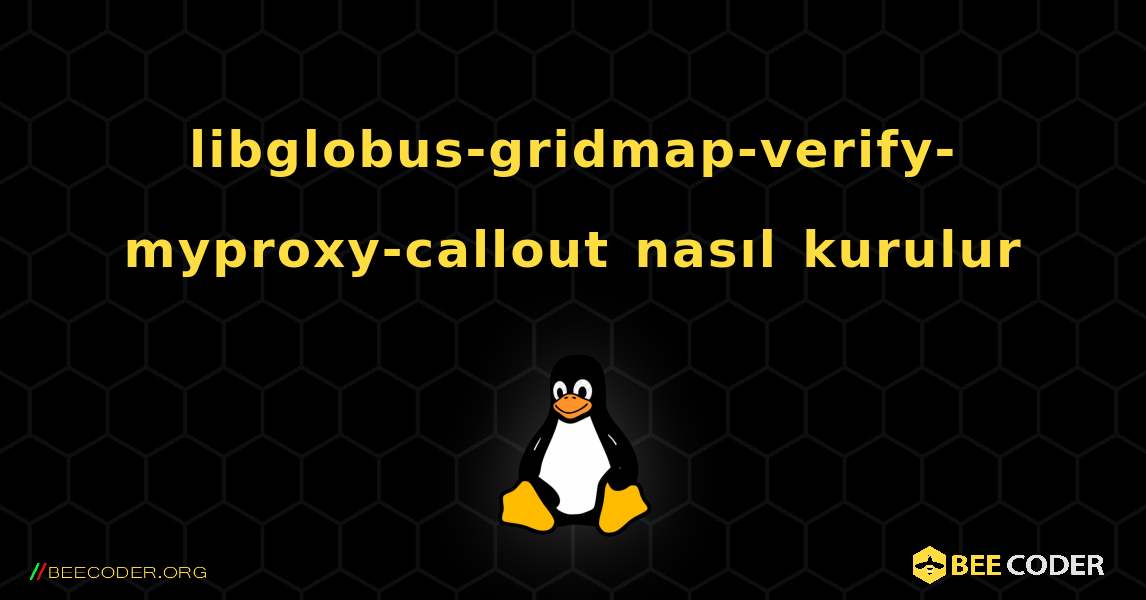 libglobus-gridmap-verify-myproxy-callout  nasıl kurulur. Linux