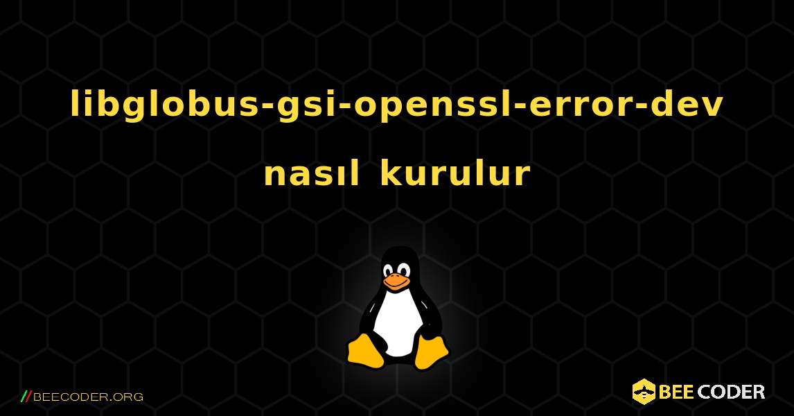 libglobus-gsi-openssl-error-dev  nasıl kurulur. Linux