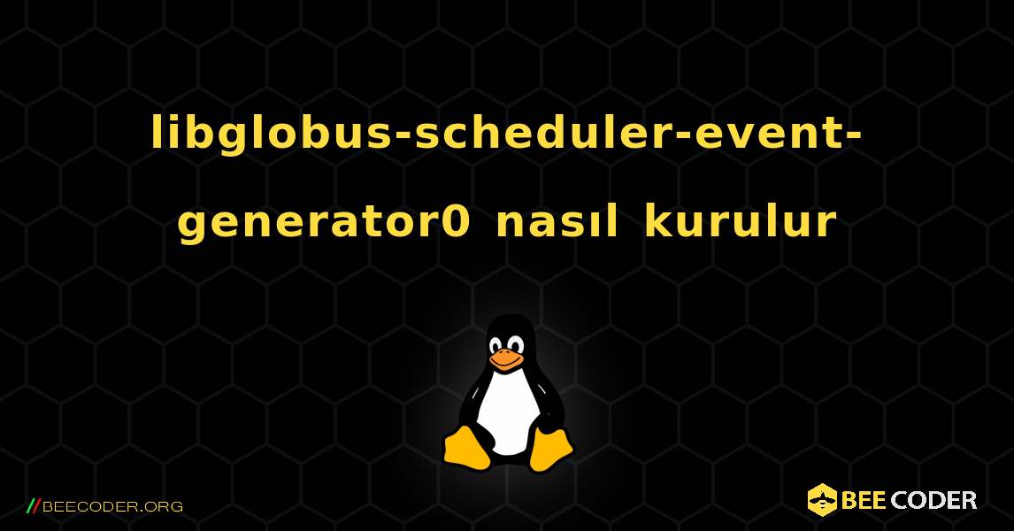 libglobus-scheduler-event-generator0  nasıl kurulur. Linux