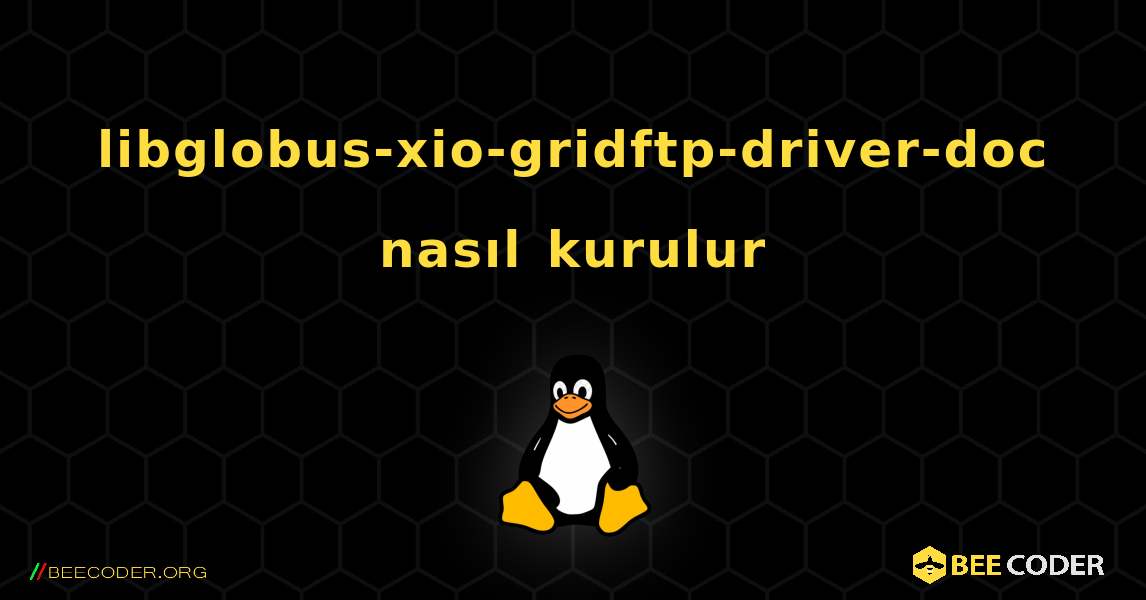 libglobus-xio-gridftp-driver-doc  nasıl kurulur. Linux