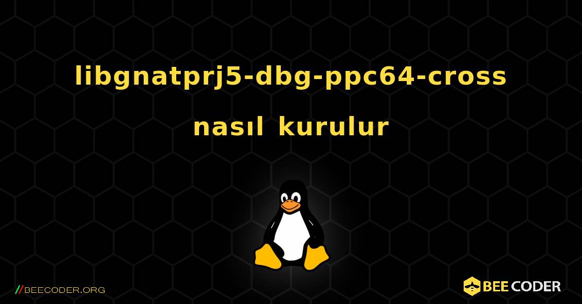 libgnatprj5-dbg-ppc64-cross  nasıl kurulur. Linux