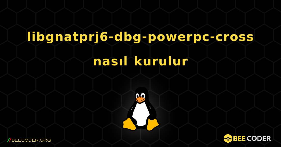 libgnatprj6-dbg-powerpc-cross  nasıl kurulur. Linux